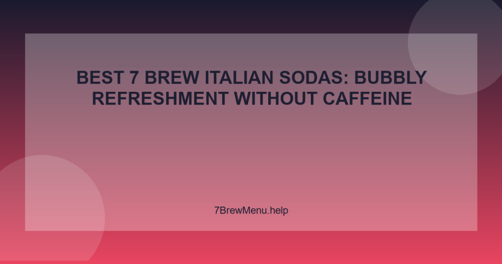 Best 7 Brew Italian Sodas: Bubbly Refreshment Without Caffeine