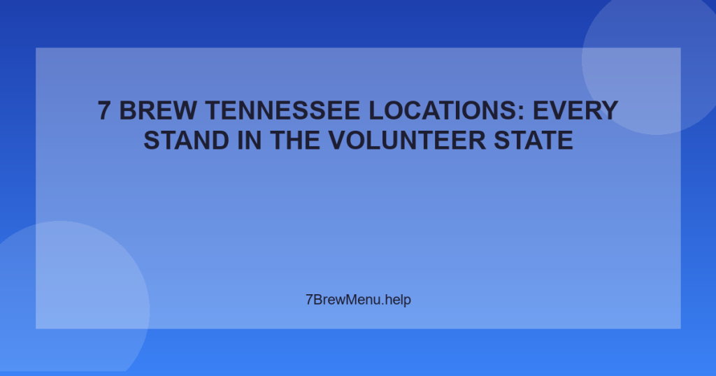 7 Brew Tennessee Locations: Every Stand in the Volunteer State