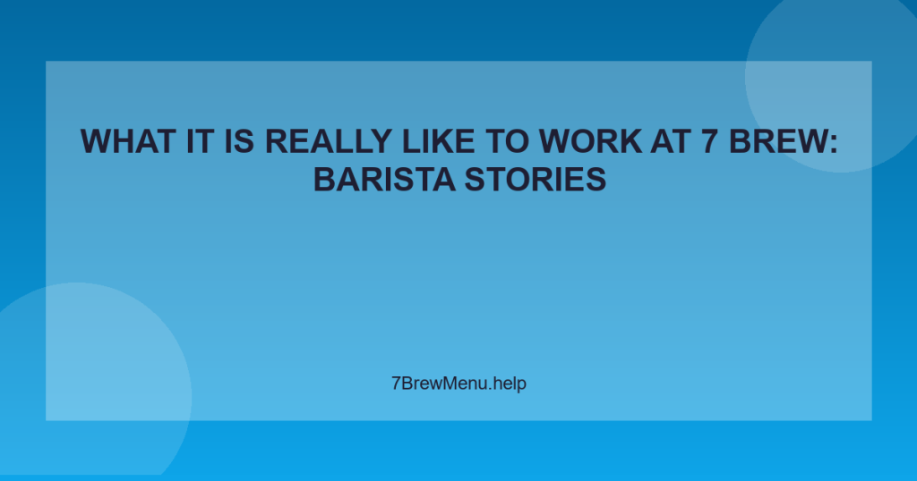 What It Is Really Like to Work at 7 Brew: Barista Stories
