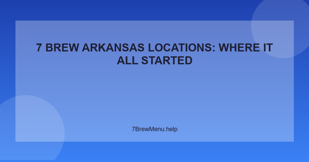 7 Brew Arkansas Locations: Where It All Started
