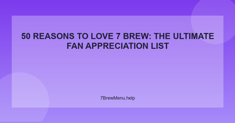 50 Reasons to Love 7 Brew: The Ultimate Fan Appreciation List - 7 Brew Menu Guide