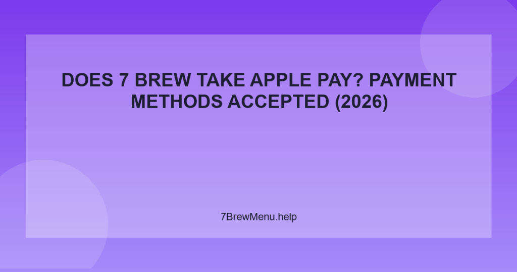 Does 7 Brew Take Apple Pay? Payment Methods Accepted (2026)