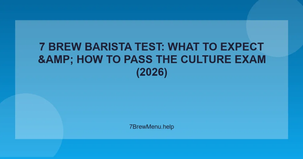 7 Brew Barista Test: What to Expect & How to Pass the Culture Exam (2026)