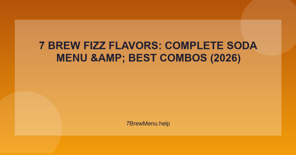 7 Brew Fizz Flavors: Complete Soda Menu & Best Combos (2026)