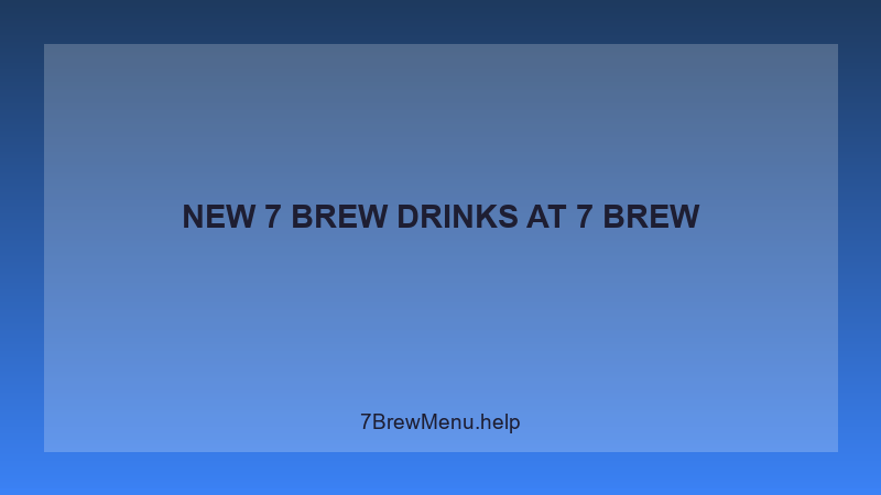 New 7 Brew Drinks - 7 Brew Complete Guide