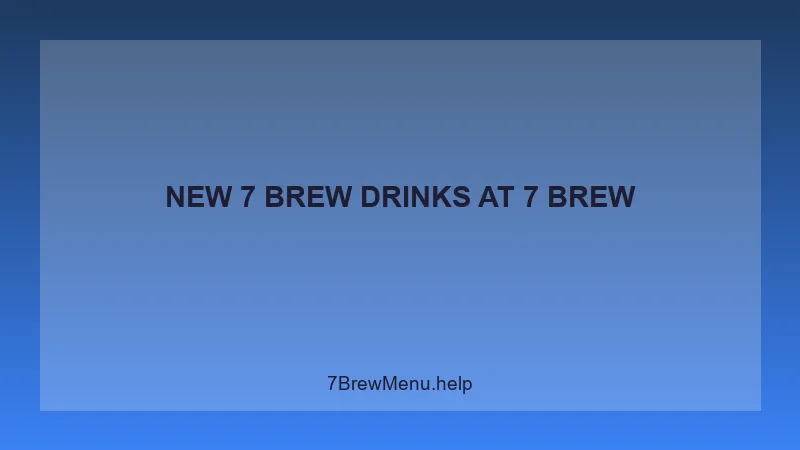 New 7 Brew Drinks - 7 Brew Complete Guide