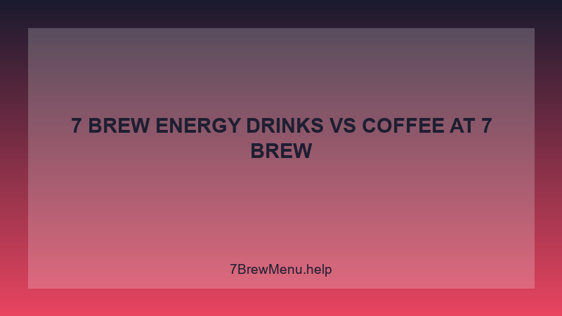 7 Brew Energy Drinks Vs Coffee - 7 Brew Complete Guide