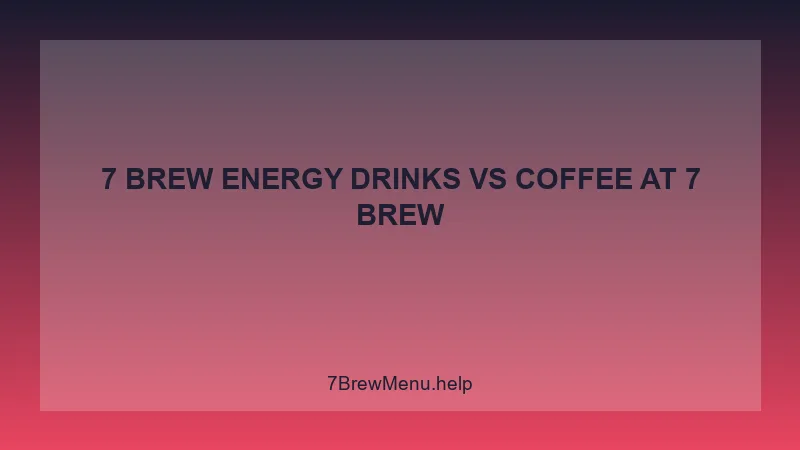 7 Brew Energy Drinks Vs Coffee - 7 Brew Complete Guide