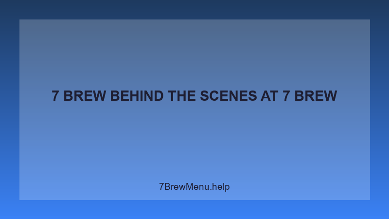 7 Brew Behind The Scenes - 7 Brew Complete Guide