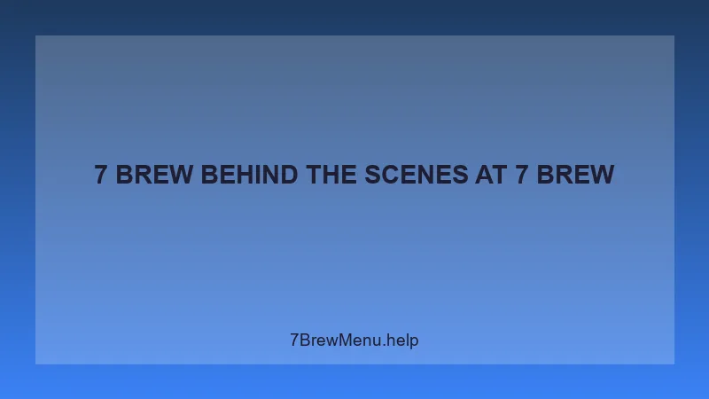 7 Brew Behind The Scenes - 7 Brew Complete Guide