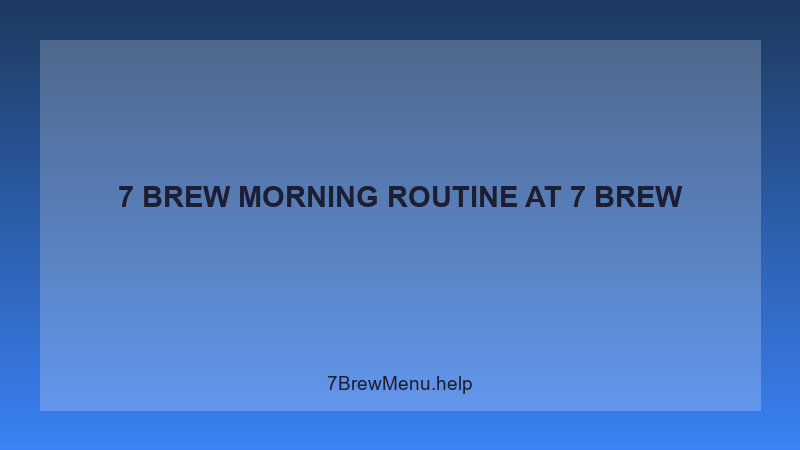 7 Brew Morning Routine - 7 Brew Complete Guide