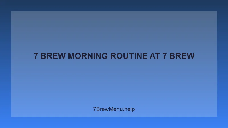 7 Brew Morning Routine - 7 Brew Complete Guide