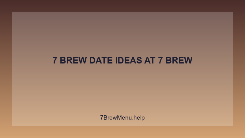 7 Brew Date Ideas - 7 Brew Complete Guide