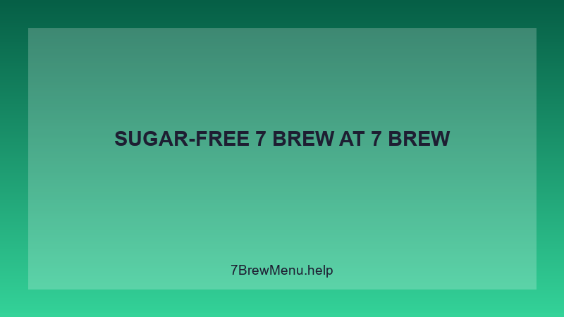 Sugar-free 7 Brew - 7 Brew Complete Guide