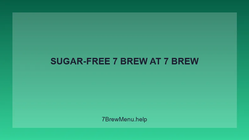 Sugar-free 7 Brew - 7 Brew Complete Guide