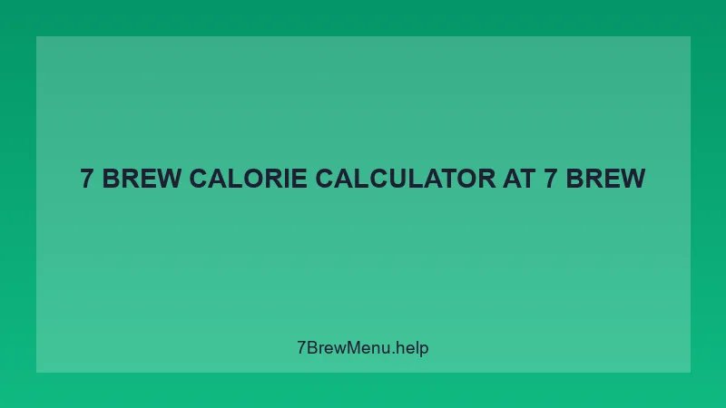 7 Brew Calorie Calculator - 7 Brew Complete Guide