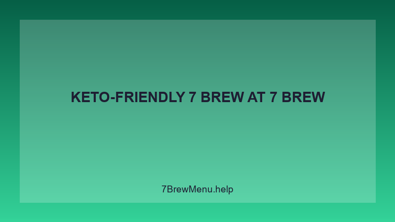 Keto-friendly 7 Brew - 7 Brew Complete Guide