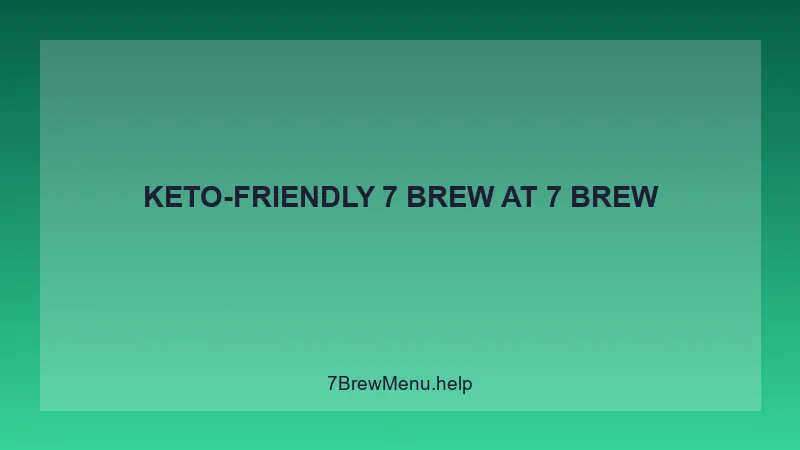 Keto-friendly 7 Brew - 7 Brew Complete Guide