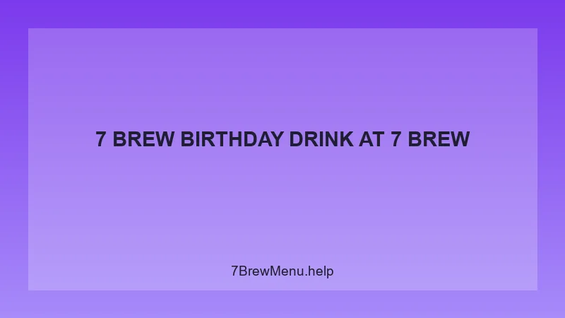 7 Brew Birthday Drink - 7 Brew Complete Guide
