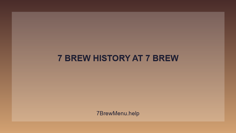 7 Brew History - 7 Brew Complete Guide