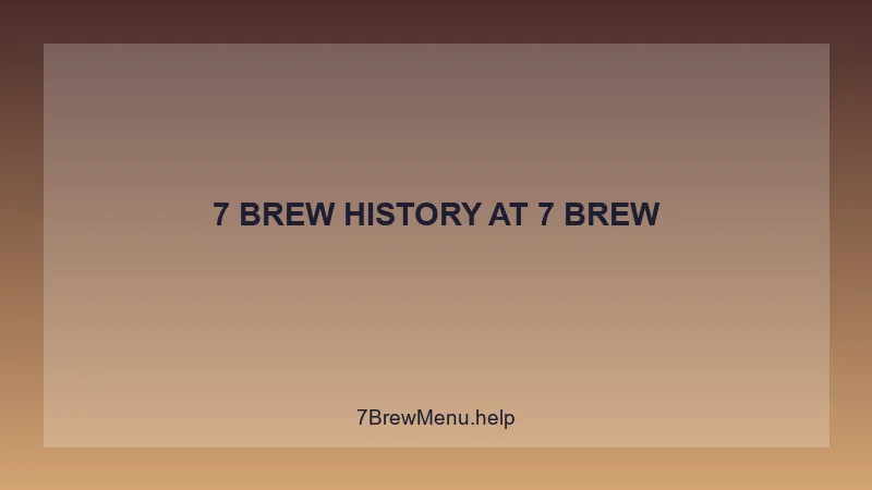 7 Brew History - 7 Brew Complete Guide