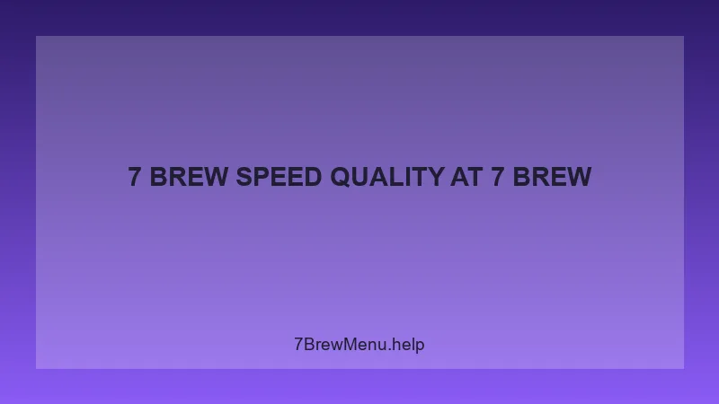 7 Brew Speed Quality - 7 Brew Complete Guide
