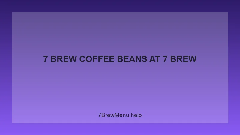 7 Brew Coffee Beans - 7 Brew Complete Guide