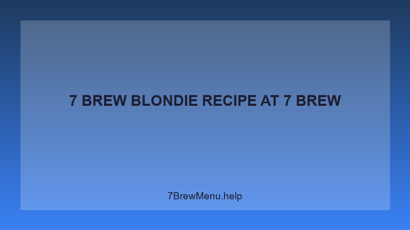 7 Brew Blondie Recipe - 7 Brew Complete Guide
