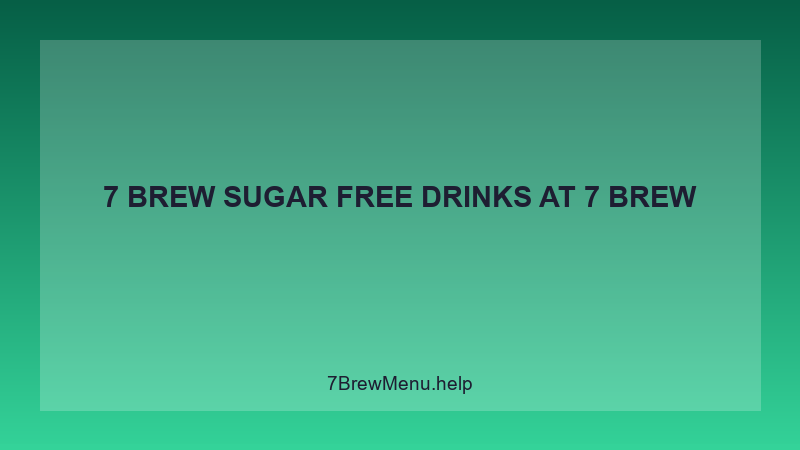 7 Brew Sugar Free Drinks - 7 Brew Complete Guide
