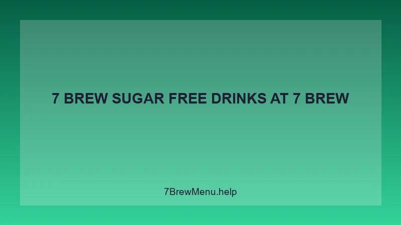 7 Brew Sugar Free Drinks - 7 Brew Complete Guide