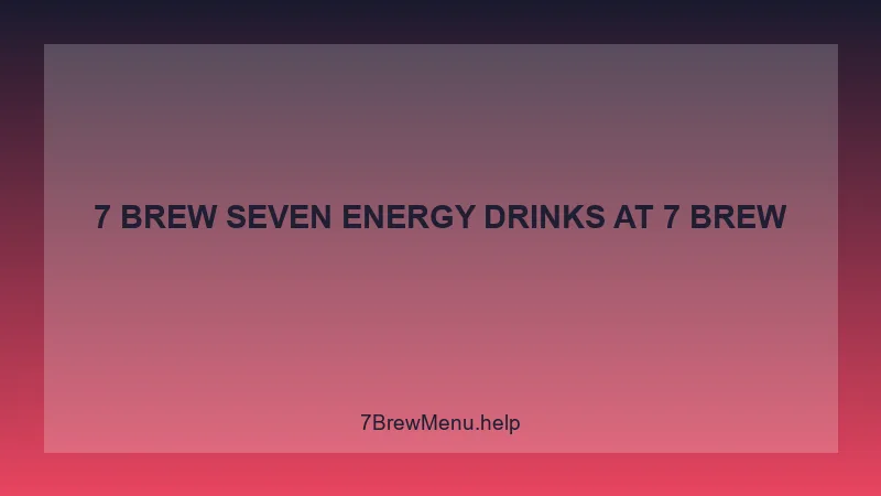 7 Brew Seven Energy Drinks - 7 Brew Complete Guide