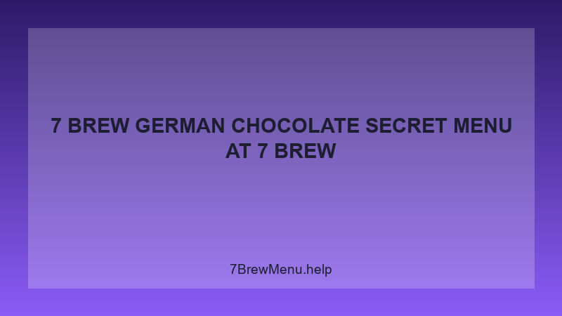 7 Brew German Chocolate Secret Menu - 7 Brew Complete Guide