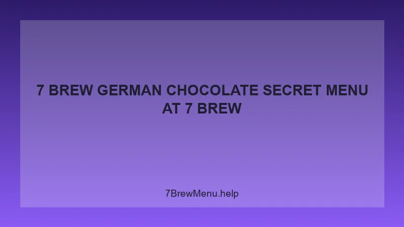 7 Brew German Chocolate Secret Menu - 7 Brew Complete Guide