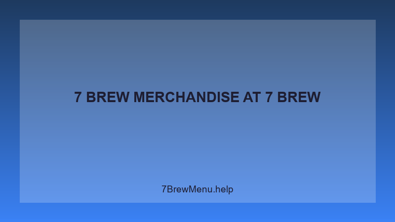 7 Brew Merchandise - 7 Brew Complete Guide