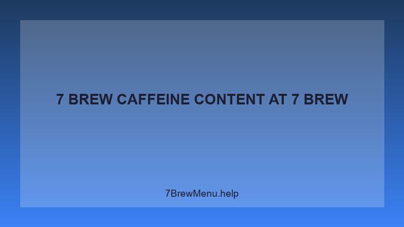 7 Brew Caffeine Content - 7 Brew Complete Guide