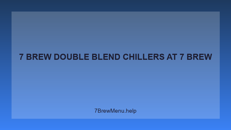 7 Brew Double Blend Chillers - 7 Brew Complete Guide