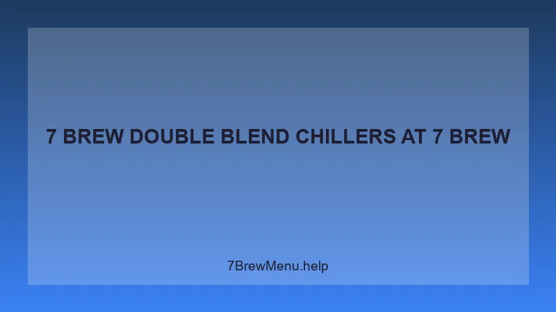 7 Brew Double Blend Chillers - 7 Brew Complete Guide