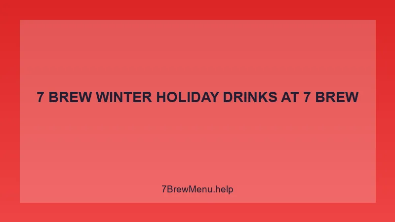 7 Brew Winter Holiday Drinks - 7 Brew Complete Guide