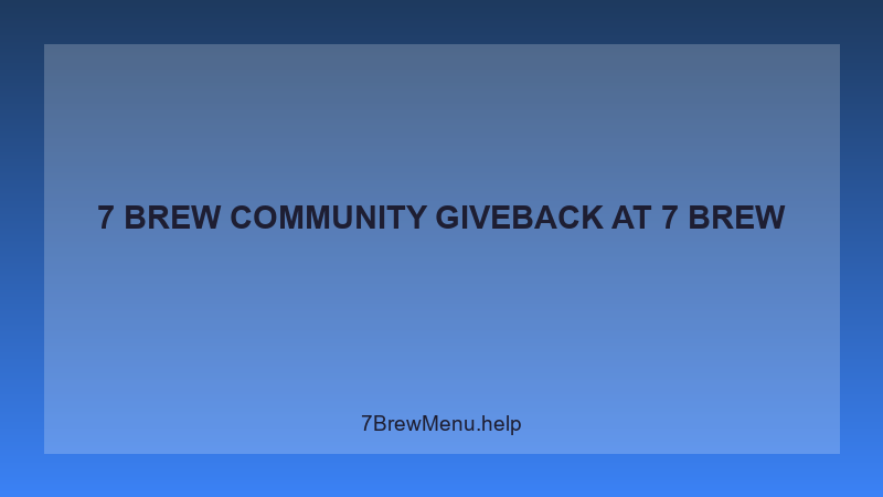 7 Brew Community Giveback - 7 Brew Complete Guide