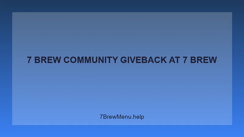 7 Brew Community Giveback - 7 Brew Complete Guide