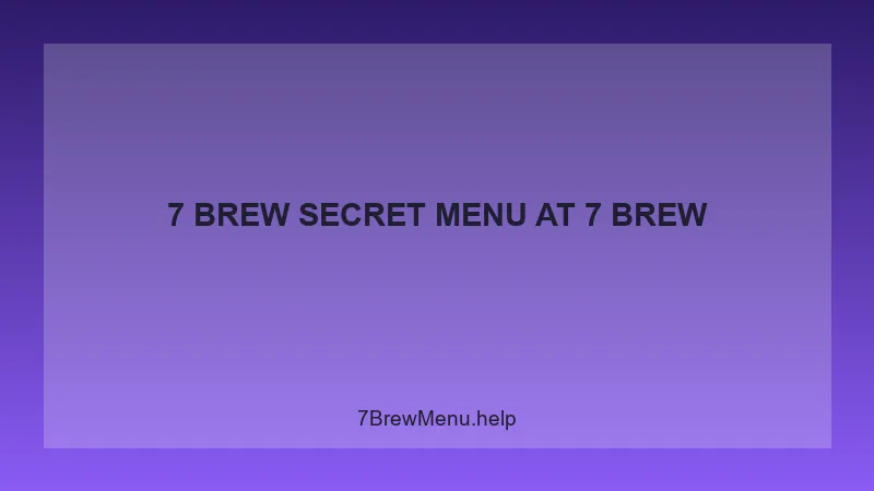 7 Brew Secret Menu - 7 Brew Complete Guide