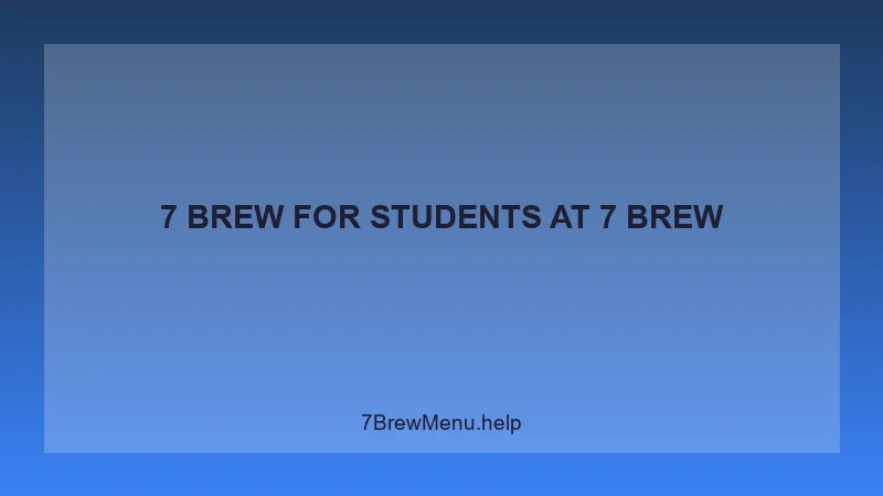 7 Brew For Students - 7 Brew Complete Guide