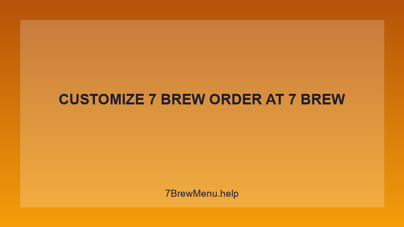 Customize 7 Brew Order - 7 Brew Complete Guide