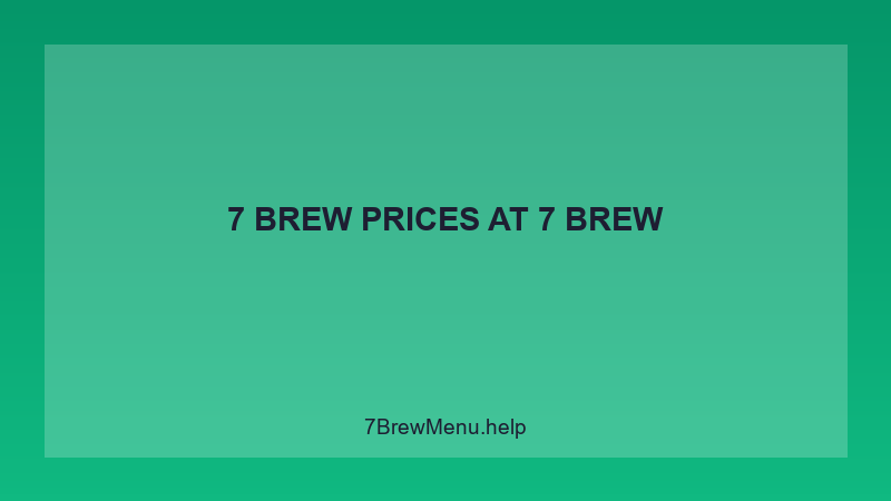 7 Brew Prices - 7 Brew Complete Guide