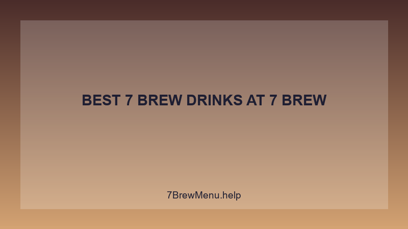 Best 7 Brew Drinks - 7 Brew Complete Guide