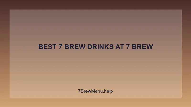 Best 7 Brew Drinks - 7 Brew Complete Guide