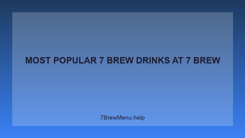 Most Popular 7 Brew Drinks - 7 Brew Complete Guide