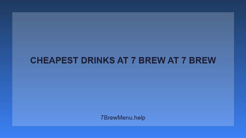 Cheapest Drinks At 7 Brew - 7 Brew Complete Guide