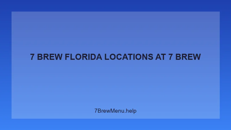 7 Brew Florida Locations - 7 Brew Complete Guide