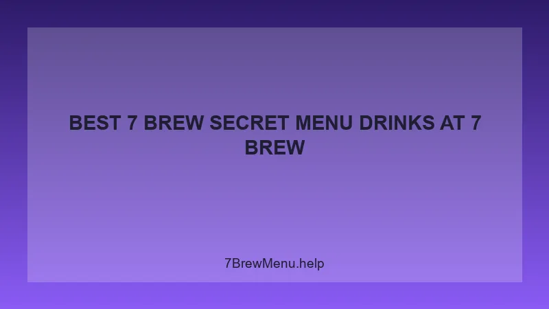 Best 7 Brew Secret Menu Drinks - 7 Brew Complete Guide